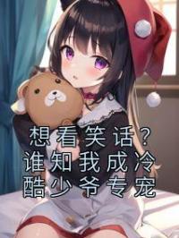 想看笑话?谁知我成冷酷少爷专宠
