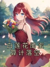 白莲花闺蜜算计落空