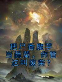 把尸香魔芋当蔬菜,你管这叫废柴?