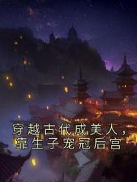 穿越古代成美人,靠生子宠冠后宫