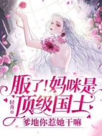 服了!妈咪是顶级国士,爹地你惹她干嘛