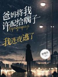 爸妈将我许配给瘸子,我连夜逃了