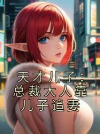 天才儿子:总裁大人靠儿子追妻