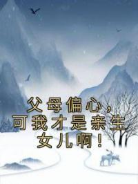 父母偏心,可我才是亲生女儿啊!