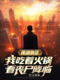 囤满物资,我吃着火锅看丧尸降临