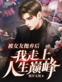 被女友抛弃后,我走上人生巅峰