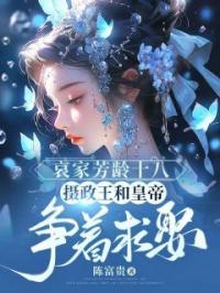 哀家芳龄十八,摄政王和皇帝争着求娶