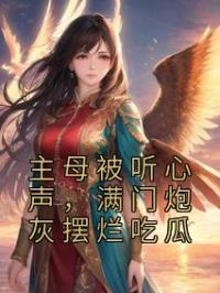 主母被听心声,满门炮灰摆烂吃瓜