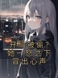 开局被偷?她一怒之下冒出心声