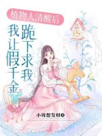 植物人清醒后,我让假千金跪下求我