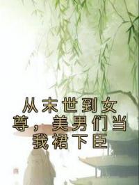 从末世到女尊，美男们当我裙下臣