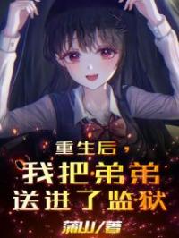 重生后,我把弟弟送进了监狱