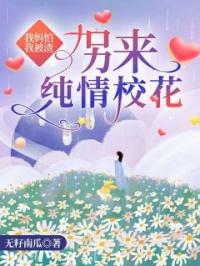 我妈怕我被渣,拐来纯情校花