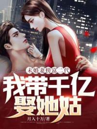 未婚妻傍富二代,我带千亿娶她姑