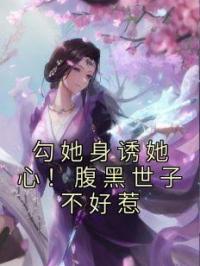 勾她身诱她心!腹黑世子不好惹