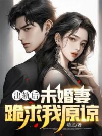 出轨后,未婚妻跪求我原谅