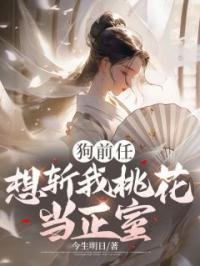狗前任想斩我桃花当正室?