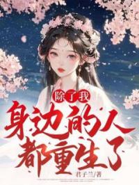 除了我,身边的人都重生了