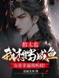 假太监:我想当咸鱼,女帝非逼我听政!
