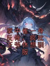 掌中雀一身反骨,疯批王爷休想驯服