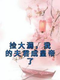 捡大漏,我的夫君成皇帝了