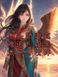 木头娇妻真难追!腹黑太子牙咬碎了