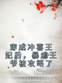 穿成冲喜王妃后,暴虐王爷被攻略了