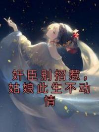 奸臣别招惹,姑娘此生不动情