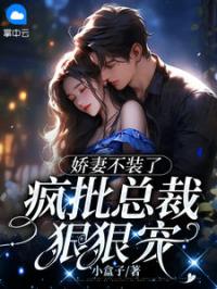 娇妻不装了,疯批总裁狠狠宠
