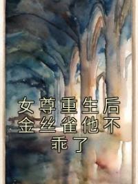 女尊重生后金丝雀他不乖了
