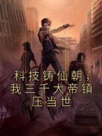 科技铸仙朝,我三千大帝镇压当世