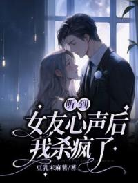 听到女友心声后,我杀疯了