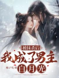 被抹杀后,我成了男主白月光