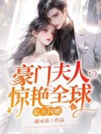 亿万闪婚:豪门夫人惊艳全球