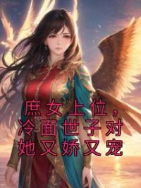 庶女上位,冷面世子对她又娇又宠