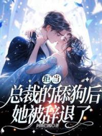 拒当总裁的舔狗后,她被辞退了