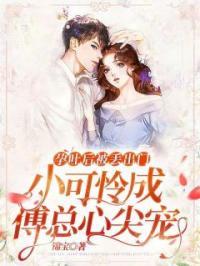 孕吐后被丢出门,小可怜成傅总心尖宠