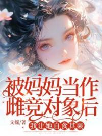 被妈妈当作雌竞对象后,我让她自食其果