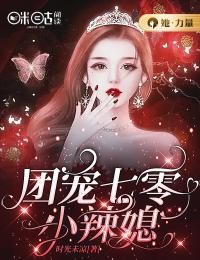 团宠七零小辣媳全文在线阅读 明薇薇陆时予小说全本无弹窗