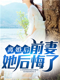 离婚后前妻她后悔了全文在线阅读 江川苏木小说全本无弹窗