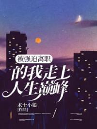 小说《被强迫离职的我走上人生巅峰》周明陈欣雨全文免费试读