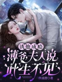 小说《诱他成瘾：薄爷，夫人说此生不见！》阮初薄修明全文免费试读