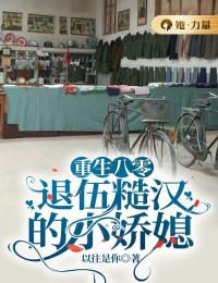 《重生八零：退伍糙汉的小娇媳》小说全集免费在线阅读（李宛顾坚）