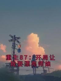 重生87：开局让我娶漂亮师娘小说最新章节免费试读（完整版未删节）