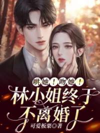 《哄她！吻她！林小姐终于不离婚了》林阮顾彦深小说全本在线阅读