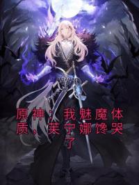 楚然芙宁娜小说大结局在线阅读 《原神：我魅魔体质，芙宁娜馋哭了》小说免费试读
