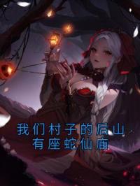 我们村子的后山有座蛇仙庙完整版 王越全章节阅读