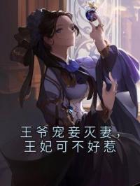 王爷宠妾灭妻，王妃可不好惹慕青曦玉颢宸小说_王爷宠妾灭妻，王妃可不好惹小说章节