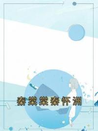 秦棠棠秦怀洲免费试读 秦棠棠秦怀洲的小说在线阅读