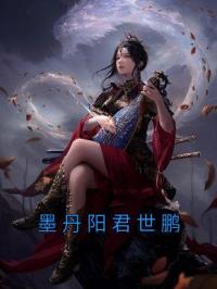 墨丹阳君世鹏全章节免费在线阅读 墨丹阳君世鹏小说完结版